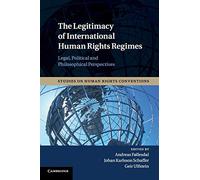 The Legitimacy of International Human Rights Regimes: Legal, Political and Philosophical Perspectives: 4 (Studies on Human Rights Conventions, Series Number 4)