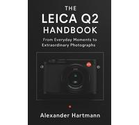 THE LEICA Q2 HANDBOOK: From Everyday Moments to Extraordinary Photographs