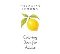 The Lemon Edit Adult Coloring Book: Lemon Still Life Coloring Pages for Relaxation: Relaxing Coloring Pages for Stress Relief and Calm Creative Time