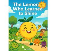 The lemon who learned to shine by Saliha: A Heartwarming Tale About Discovering Inner Light and Confidence