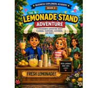 The Lemonade Stand Adventure: A Children's Business Story About Entrepreneurship, Earning Money, Customer Service, and Problem Solving (Business Explorer Academy for Kids)