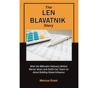 THE LEN BLAVATNIK STORY: What the Billionaire Visionary Behind Warner Music and DAZN Can Teach Us About Building Global Influence: 18 (Billionaire Minds: Stories of Grit and Greatness)