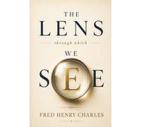 THE LENS THROUGH WHICH WE SEE