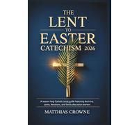 The Lent to Easter Catechism 2026: A Season-Long Catholic Study Guide Featuring Doctrine, Saints, Devotions, and Family Discussio
