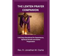 THE LENTEN PRAYER COMPANION: A 40 Days Devotional for Repentance, Spiritual Growth and Easter Preparation