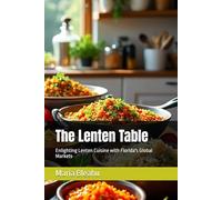 The Lenten Table: Enlighting Lenten Cuisine with Florida's Global Markets (Whispers from the Aisles - Stories, Spices, and Secrets from Global Markets)