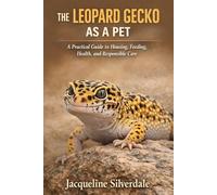 The Leopard Gecko as a Pet: A Practical Guide to Housing, Feeding, Health, and Responsible Care (Practical Exotic Pet Care Series)