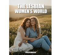 The Lesbian Women’s World Photobook: Celebrate Global Lesbian Visibility And The Diverse Beauty Of Queer Life Worldwide
