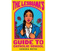 The lesbiana's guide to catholic school: Sonora Reyes