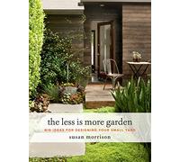 The Less Is More Garden: Big Ideas for Designing Your Small Yard