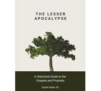 The Lesser Apocalypse: A Historicist Guide to the Gospels and Prophets (The Lesser and Greater Apocalypses: A Historicist Guide to Prophecy)