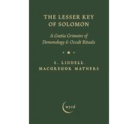 The Lesser Key of Solomon: A Goetia Grimoire of Demonology & Occult Rituals