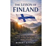 The Lesson of Finland: Endurance, War, Russia, and the Rise of a Modern Nordic Nation