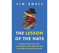 The Lesson of the Hats: You Don't Have to Do It All-Lose the Stress, Take Back Your Life, and Build a Business that Works