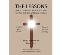 The Lessons, How To Understand Spiritual Principles, Spiritual Activities, And Rising Emotions: Lessons With Stories Along A Spiritual Journey