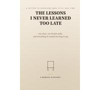 The Lessons I Never Learned Too Late: A Letter to Everyone Who Still Has Time