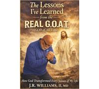 The Lessons I've learned from the Real G.O.A.T. (God of All Time): How God Transformed Every Season of My Life