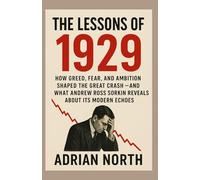 THE LESSONS OF 1929: How Greed, Fear, and Ambition Shaped the Great Crash - and What Andrew Ross Sorkin Reveals About Its Modern Echoes