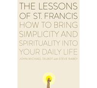 The Lessons of Saint Francis: How to Bring Simplicity and Spirituality into Your Daily Life