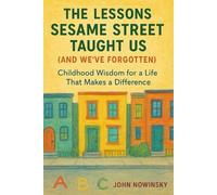 The Lessons Sesame Street Taught Us (and We’ve Forgotten): Childhood Wisdom for a Life That Makes a Difference