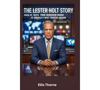 The Lester Holt Story: Voice of Truth From Newsroom Rookie to America’s Most Trusted Anchor