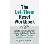 The Let-Them Reset Workbook: Somatic Exercises, Boundary Scripts, and a Guided Journal to End People-Pleasing (The Aligned Path Reset Method)