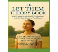 The Let Them Theory Book: Stop Overthinking, Build Confidence, and Set Boundaries to Find Peace: A Self-Help Workbook to Let Go, Trust Yourself, and Live Without Guilt