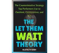 The Let Them Wait Theory: The Counterintuitive Strategy Top Performers Use to Outthink, Outmaneuver, and Win