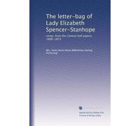 The letter-bag of Lady Elizabeth Spencer-Stanhope: comp. from the Cannon hall papers, 1806-1873