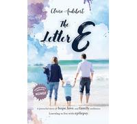 The Letter E: A powerful story of hope, love, and family resilience. Learning to live with epilepsy