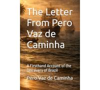 The Letter From Pero Vaz de Caminha: A Firsthand Account of the Discovery of Brazil (Those Who Were There)