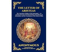 The Letter Of Aristeas: The Legendary Origins of the Septuagint - An Ancient Account of Jewish Wisdom, the Library of Alexandria, and the Translation ... 94 (Library of Alexandria - Esoteric)