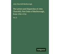 The Letters and Dispatches of John Churchill, First Duke of Marlborough, from 1702-1712: Vol. II