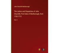 The Letters and Dispatches of John Churchill, First Duke of Marlborough, from 1702-1712: Vol. II