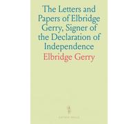 The Letters and Papers of Elbridge Gerry, Signer of the Declaration of Independence: And Other Important Autograph Letters and Historical Documents