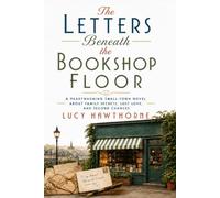 The Letters Beneath the Bookshop Floor: A Heartwarming Small-Town Novel About Family Secrets, Lost Love, and Second Chances