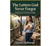 The Letters God Never Forgot: A Contemporary Christian Women's Fiction Novel of Found Redemption and the Courage to Rebuild.