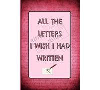The Letters I Wish I Had Written: A Letter Writer's Self Awareness Journal. Record Your Thoughts & Feelings in Privacy.