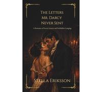 The Letters Mr. Darcy Never Sent: A Pride and Prejudice Reimagining of Secret Letters, Forbidden Longing, and Slow-Burn Desire (The Hidden Chapters)