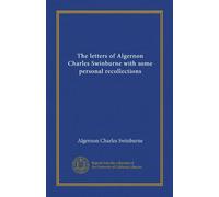 The letters of Algernon Charles Swinburne with some personal recollections