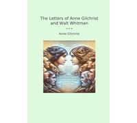 The Letters of Anne Gilchrist and Walt Whitman (Classic Books)