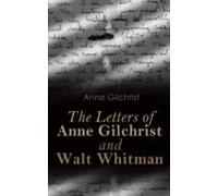 The Letters Of Anne Gilchrist And Walt Whitman (ebook)