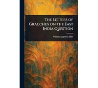 The Letters of Gracchus on the East India Question