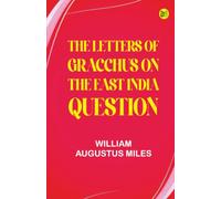 The Letters of Gracchus on the East India Question