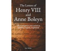 The Letters of Henry VIII and Anne Boleyn: The Complete Love Letters in Modern English, Explained