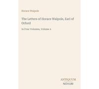 The Letters of Horace Walpole, Earl of Orford: In Four Volumes, Volume 4