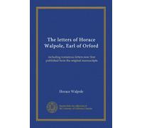 The letters of Horace Walpole, Earl of Orford (v.5): including numerous letters now first published from the original manuscripts
