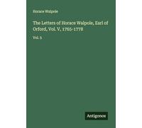 The Letters of Horace Walpole, Earl of Orford, Vol. V, 1765-1778: Vol. 5