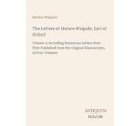 The Letters of Horace Walpole, Earl of Orford: Volume 2: Including Numerous Letters Now First Published from the Original Manuscripts, in Four Volumes