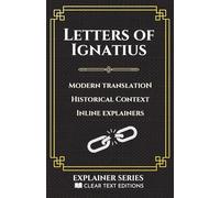 The Letters of Ignatius: A Modern English Translation with Historical Context and Inline Explainers (Clear Text Explainer Series)